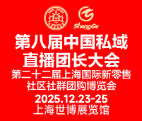 2025第八屆中國私域直播團(tuán)長大會第二十二屆上海國際新零售社區(qū)社群團(tuán)購博覽會